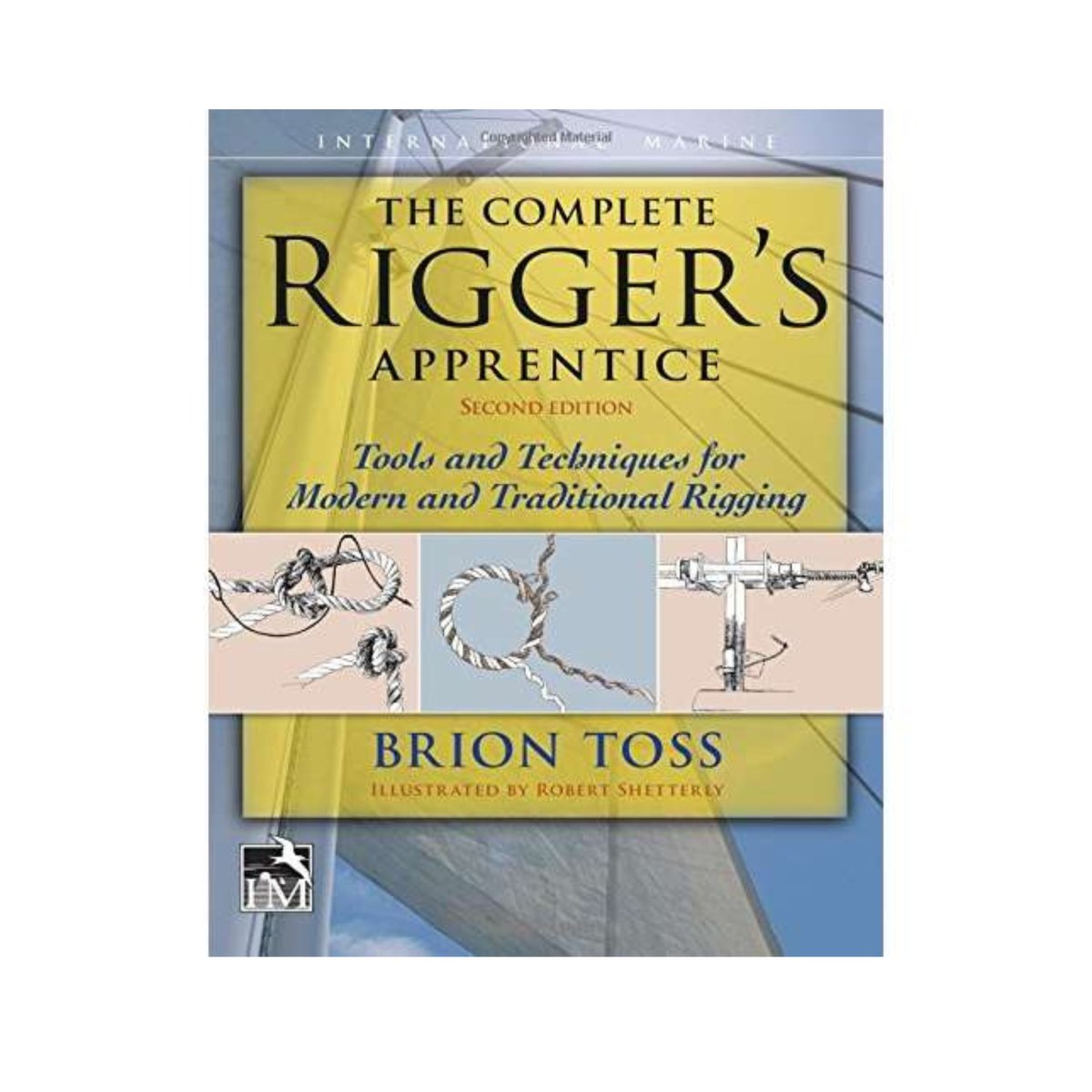 The Complete Rigger's Apprentice: Tools and Techniques for Modern and Traditional Rigging, Second Edition - Life Raft Professionals