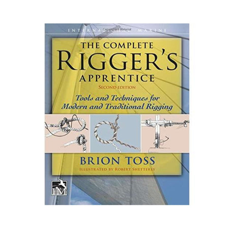 The Complete Rigger's Apprentice: Tools and Techniques for Modern and Traditional Rigging, Second Edition - Life Raft Professionals