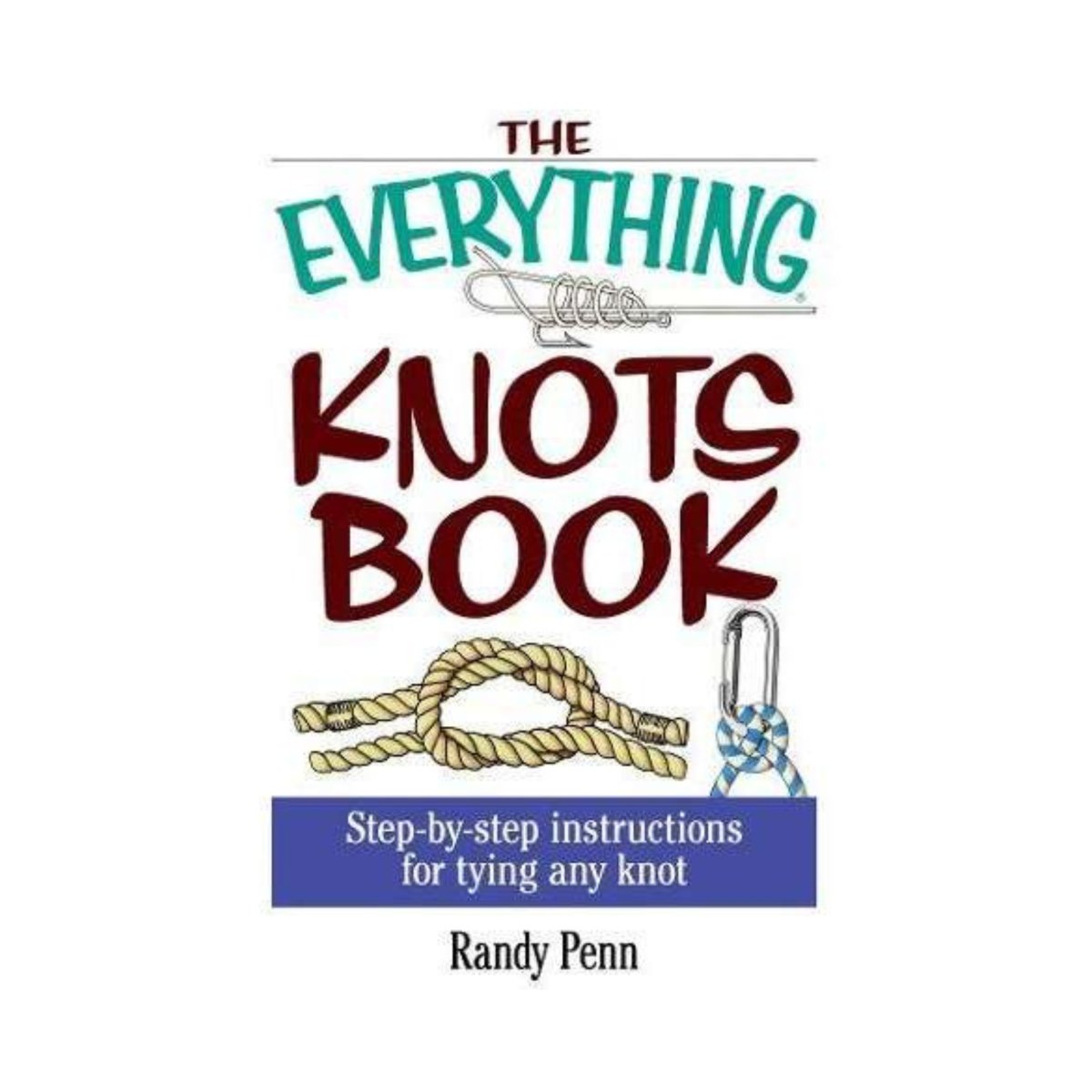 The Everything Knots Book: Step - By - Step Instructions for Tying Any Knot - Life Raft Professionals