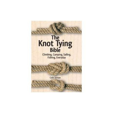 The Knot Tying Bible: Climbing, Camping, Sailing, Fishing, Everyday - Life Raft Professionals