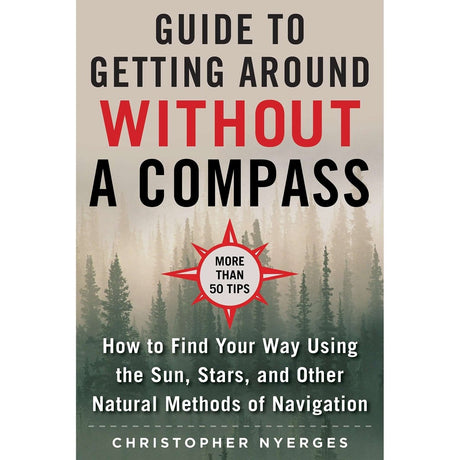 The Ultimate Guide to Navigating without a Compass: How to Find Your Way Using the Sun, Stars, and Other Natural Methods - Life Raft Professionals